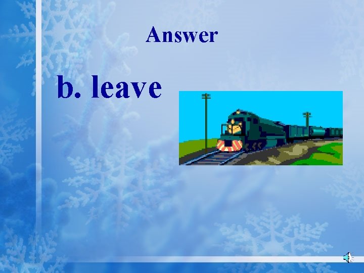 Answer b. leave 