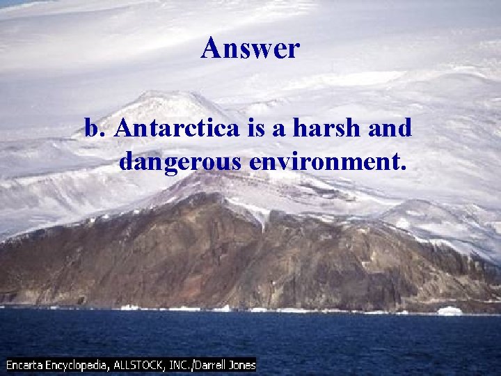 Answer b. Antarctica is a harsh and dangerous environment. 