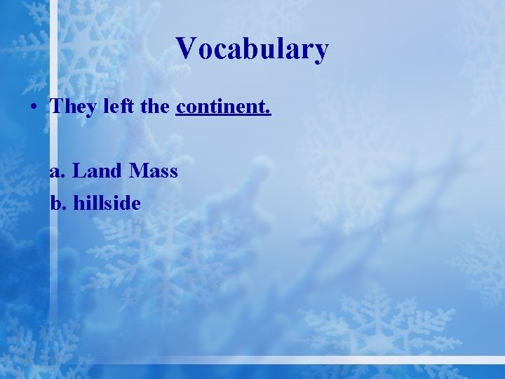 Vocabulary • They left the continent. a. Land Mass b. hillside 