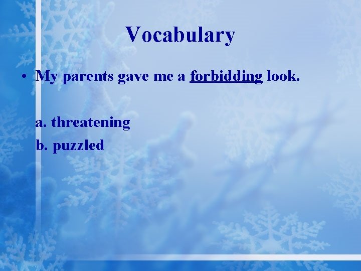 Vocabulary • My parents gave me a forbidding look. a. threatening b. puzzled 