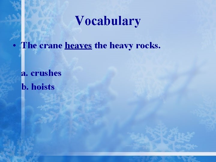 Vocabulary • The crane heaves the heavy rocks. a. crushes b. hoists 