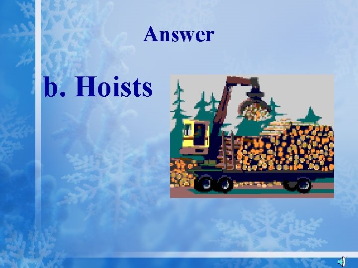 Answer b. Hoists 