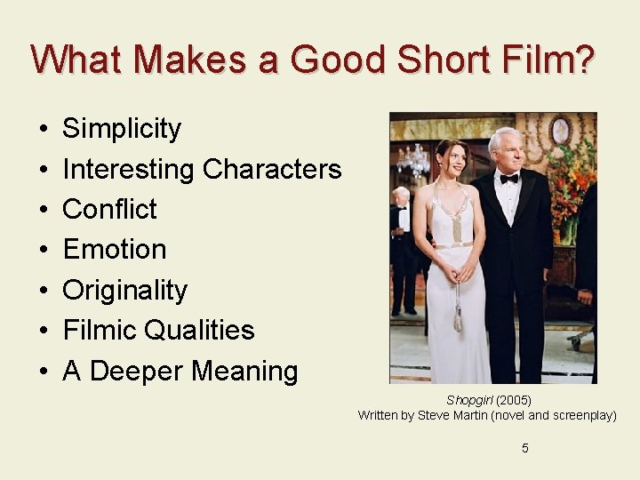 What Makes a Good Short Film? • • Simplicity Interesting Characters Conflict Emotion Originality
