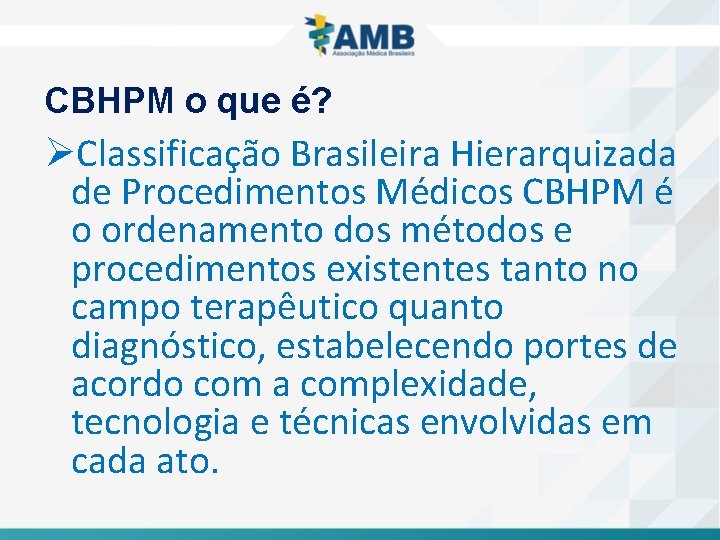 CBHPM o que é? ØClassificação Brasileira Hierarquizada de Procedimentos Médicos CBHPM é o ordenamento