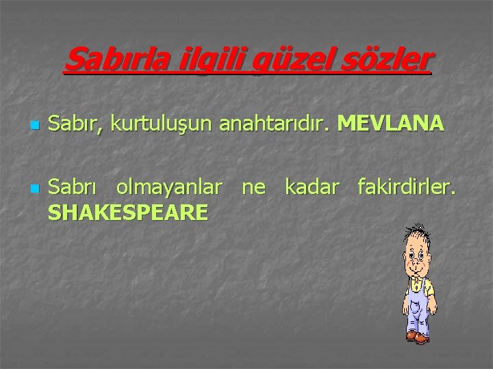 Sabırla ilgili güzel sözler n n Sabır, kurtuluşun anahtarıdır. MEVLANA Sabrı olmayanlar ne kadar