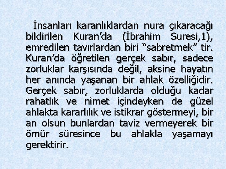 . İnsanları karanlıklardan nura çıkaracağı bildirilen Kuran’da (İbrahim Suresi, 1), emredilen tavırlardan biri “sabretmek”