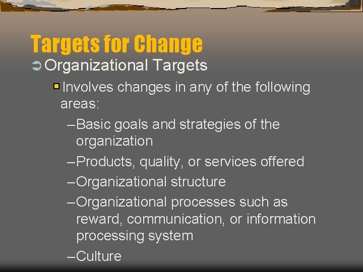 Targets for Change Ü Organizational Targets Involves changes in any of the following areas: