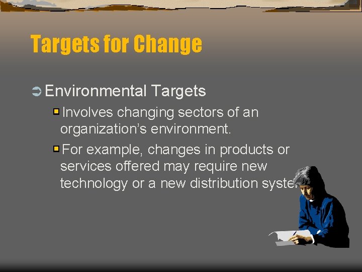 Targets for Change Ü Environmental Targets Involves changing sectors of an organization’s environment. For