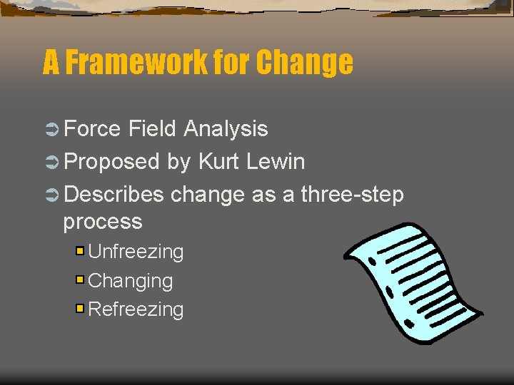 A Framework for Change Ü Force Field Analysis Ü Proposed by Kurt Lewin Ü