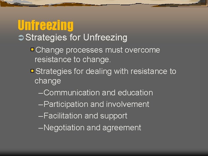 Unfreezing Ü Strategies for Unfreezing Change processes must overcome resistance to change. Strategies for
