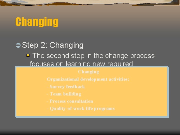 Changing Ü Step 2: Changing The second step in the change process focuses on