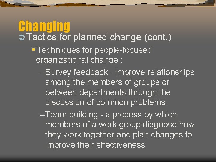 Changing Ü Tactics for planned change (cont. ) Techniques for people-focused organizational change :