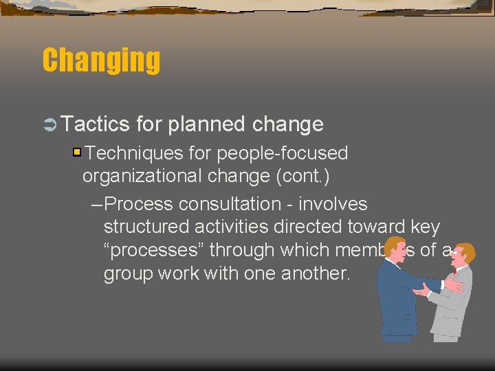 Changing Ü Tactics for planned change Techniques for people-focused organizational change (cont. ) –