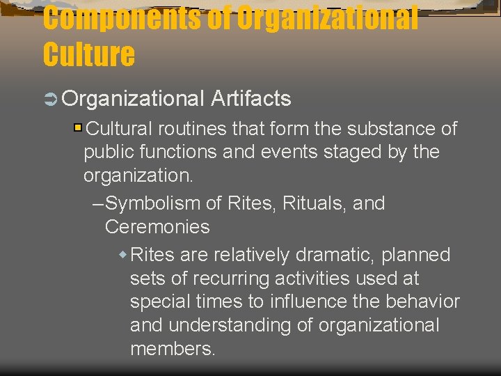 Components of Organizational Culture Ü Organizational Artifacts Cultural routines that form the substance of