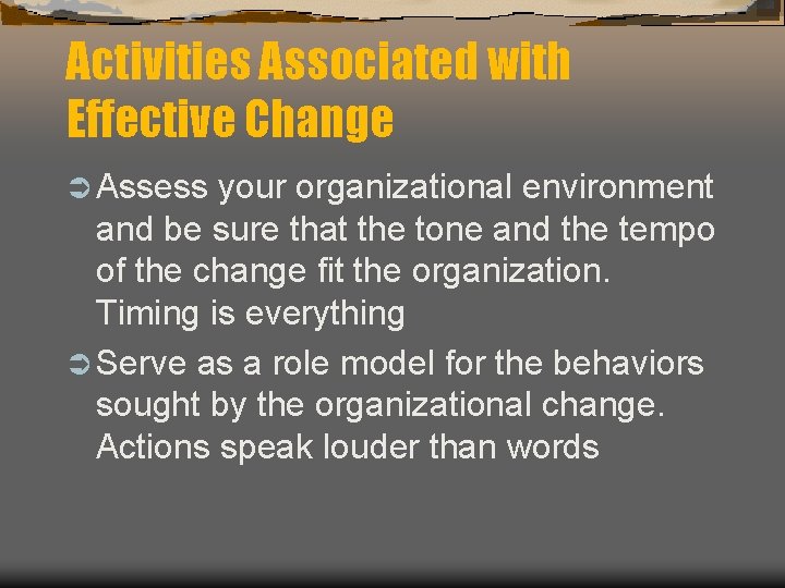 Activities Associated with Effective Change Ü Assess your organizational environment and be sure that