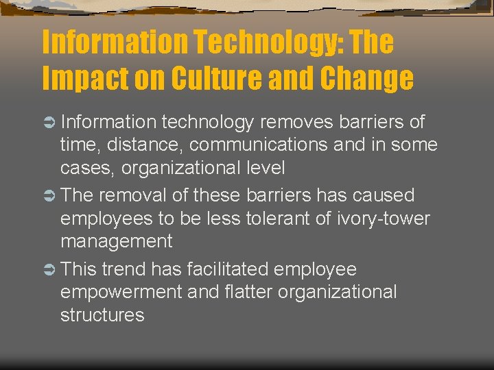 Information Technology: The Impact on Culture and Change Ü Information technology removes barriers of