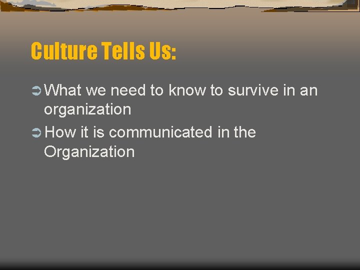 Culture Tells Us: Ü What we need to know to survive in an organization