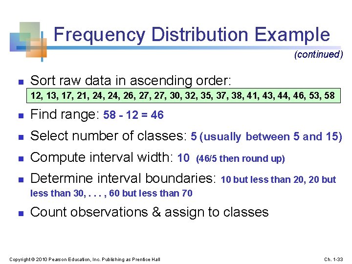 Frequency Distribution Example (continued) n Sort raw data in ascending order: 12, 13, 17,