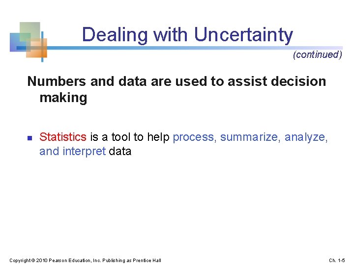 Dealing with Uncertainty (continued) Numbers and data are used to assist decision making n