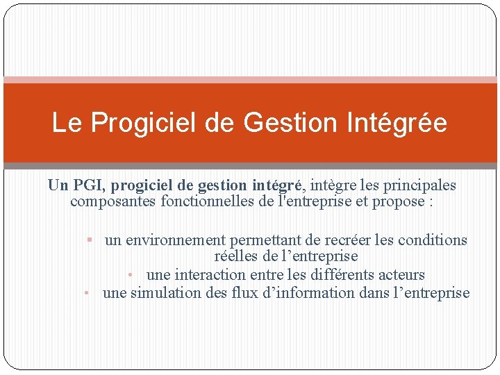 Le Progiciel de Gestion Intégrée Un PGI, progiciel de gestion intégré, intègre les principales