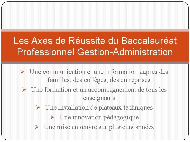 Les Axes de Réussite du Baccalauréat Professionnel Gestion-Administration Ø Une communication et une information