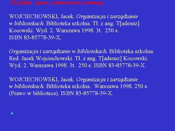  Przykład opisu wydawnictwa zwartego WOJCIECHOWSKI, Jacek. Organizacja i zarządzanie w bibliotekach. Biblioteka szkolna.