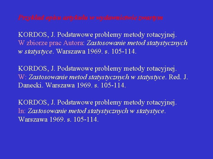 Przykład opisu artykułu w wydawnictwie zwartym KORDOS, J. Podstawowe problemy metody rotacyjnej. W zbiorze