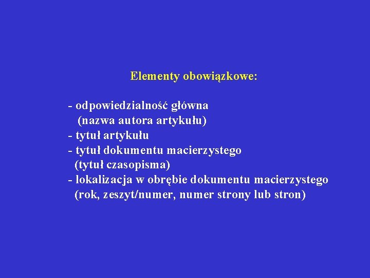  Elementy obowiązkowe: - odpowiedzialność główna (nazwa autora artykułu) - tytuł artykułu - tytuł