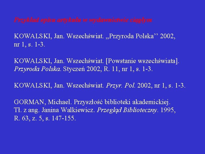 Przykład opisu artykułu w wydawnictwie ciągłym KOWALSKI, Jan. Wszechświat. , , Przyroda Polska’’ 2002,