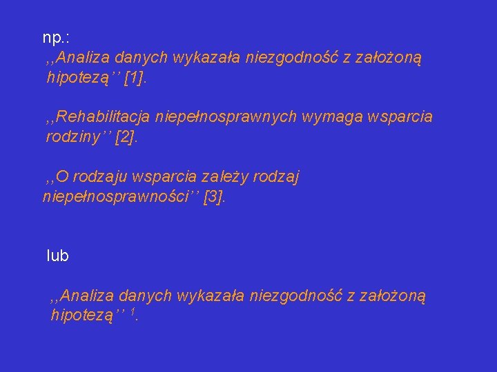 np. : , , Analiza danych wykazała niezgodność z założoną hipotezą’’ [1]. , ,