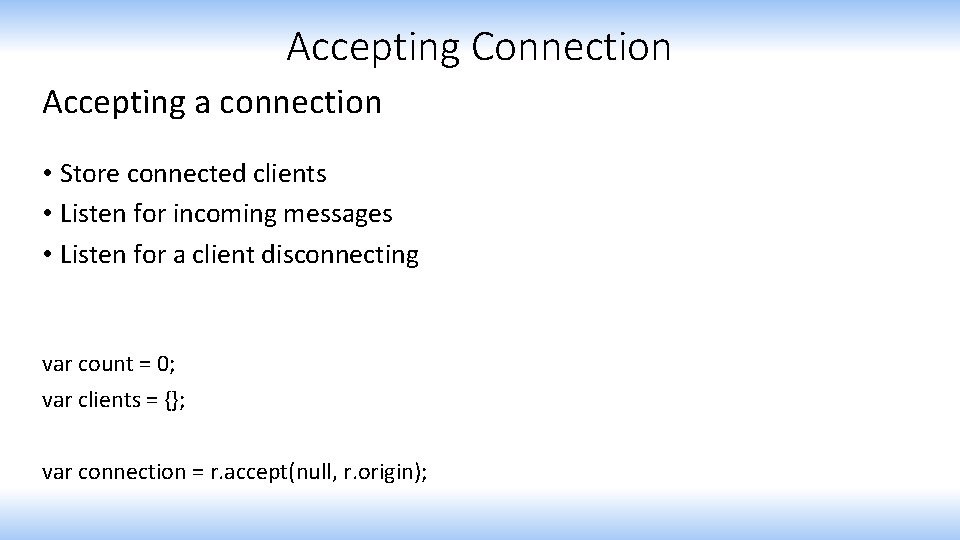 Accepting Connection Accepting a connection • Store connected clients • Listen for incoming messages