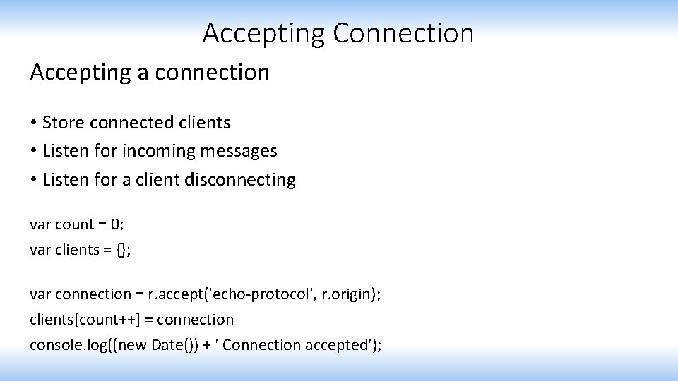 Accepting Connection Accepting a connection • Store connected clients • Listen for incoming messages