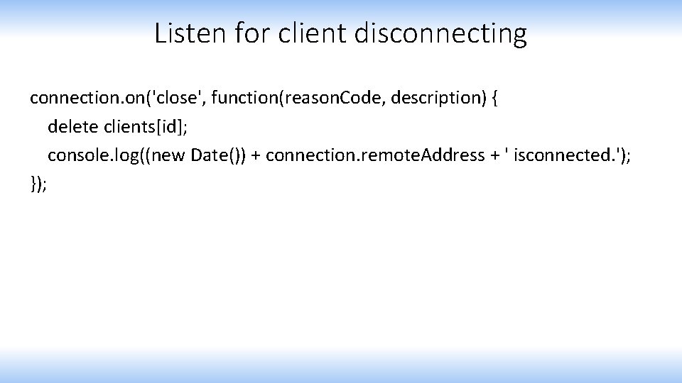 Listen for client disconnecting connection. on('close', function(reason. Code, description) { delete clients[id]; console. log((new