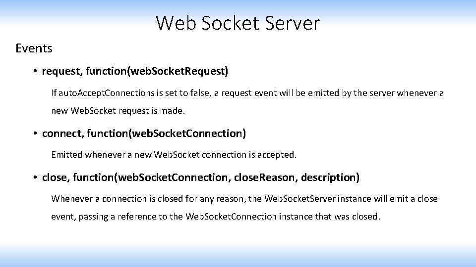 Web Socket Server Events • request, function(web. Socket. Request) If auto. Accept. Connections is