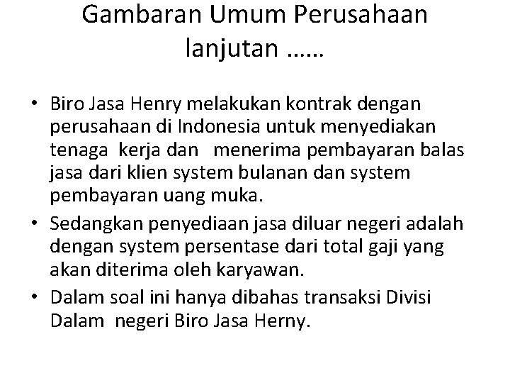 Gambaran Umum Perusahaan lanjutan …… • Biro Jasa Henry melakukan kontrak dengan perusahaan di