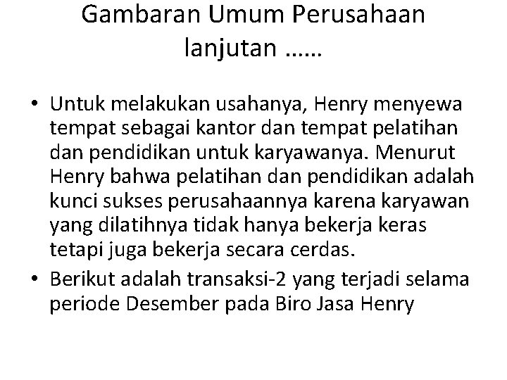 Gambaran Umum Perusahaan lanjutan …… • Untuk melakukan usahanya, Henry menyewa tempat sebagai kantor