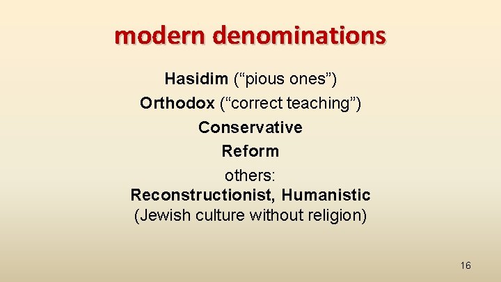 modern denominations Hasidim (“pious ones”) Orthodox (“correct teaching”) Conservative Reform others: Reconstructionist, Humanistic (Jewish modern denominations Hasidim (“pious ones”) Orthodox (“correct teaching”) Conservative Reform others: Reconstructionist, Humanistic (Jewish