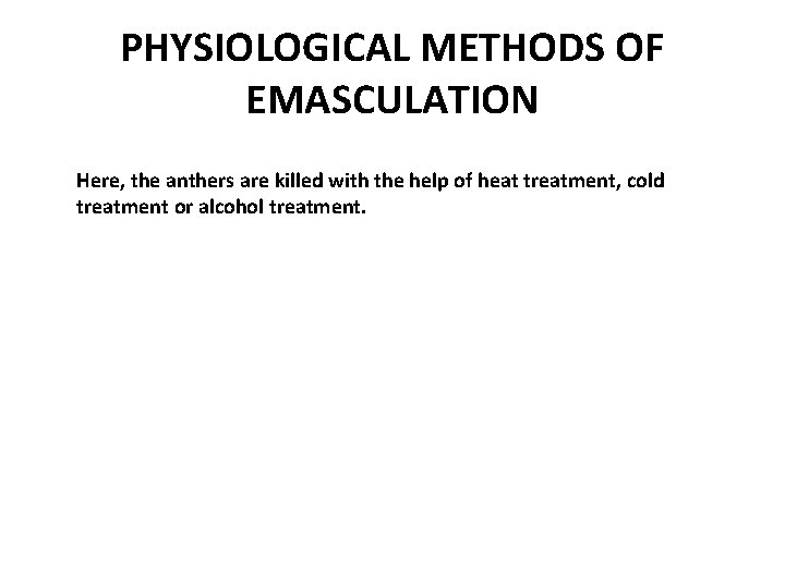 PHYSIOLOGICAL METHODS OF EMASCULATION Here, the anthers are killed with the help of heat