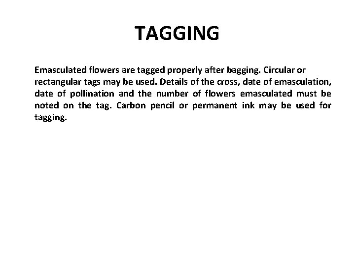 TAGGING Emasculated flowers are tagged properly after bagging. Circular or rectangular tags may be