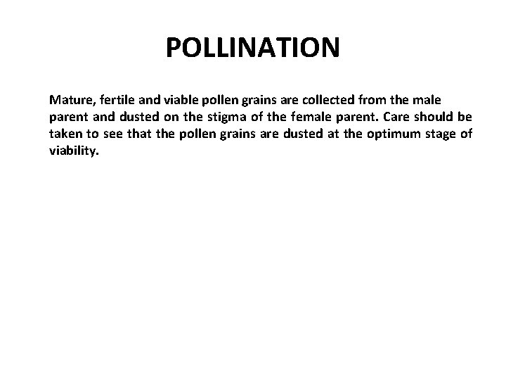 POLLINATION Mature, fertile and viable pollen grains are collected from the male parent and