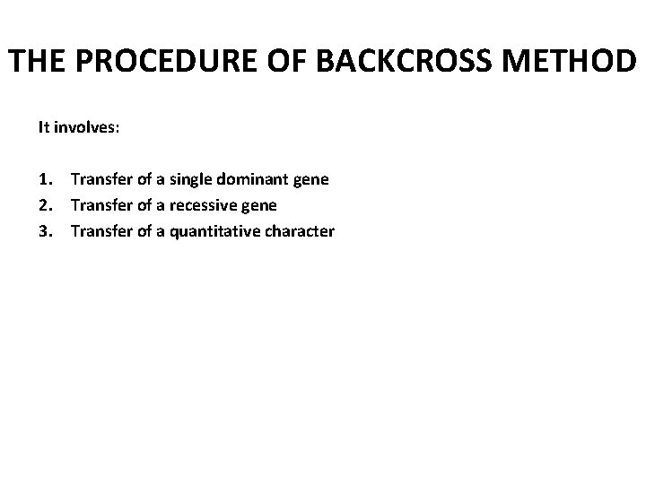 THE PROCEDURE OF BACKCROSS METHOD It involves: 1. Transfer of a single dominant gene