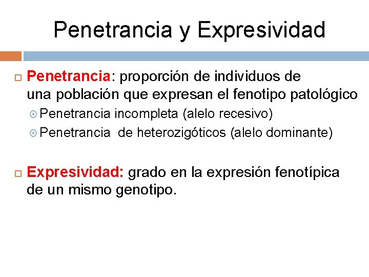 Penetrancia y Expresividad Penetrancia: proporción de individuos de una población que expresan el fenotipo