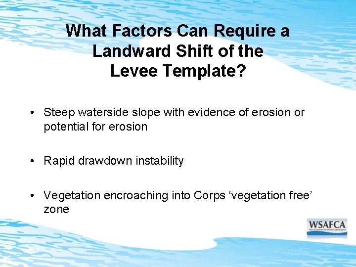 What Factors Can Require a Landward Shift of the Levee Template? • Steep waterside