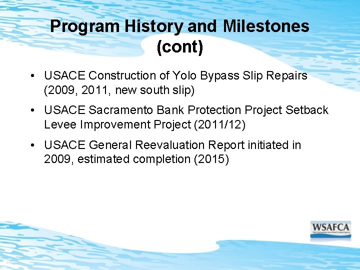 Program History and Milestones (cont) • USACE Construction of Yolo Bypass Slip Repairs (2009,