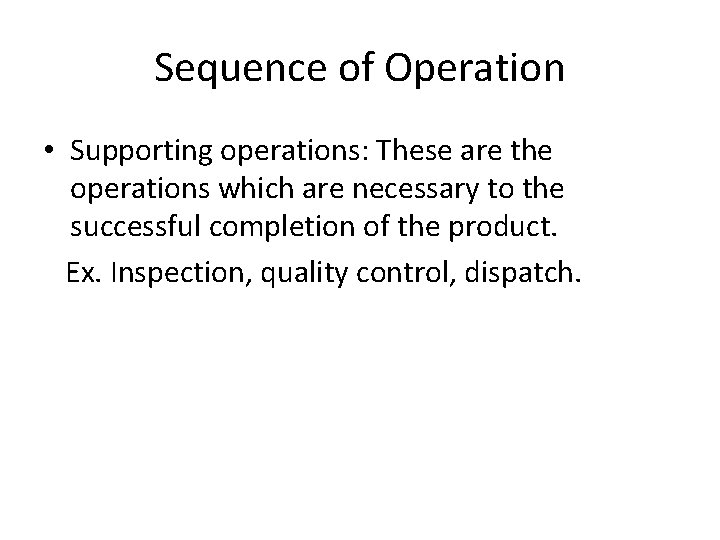 Sequence of Operation • Supporting operations: These are the operations which are necessary to