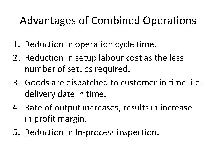 Advantages of Combined Operations 1. Reduction in operation cycle time. 2. Reduction in setup