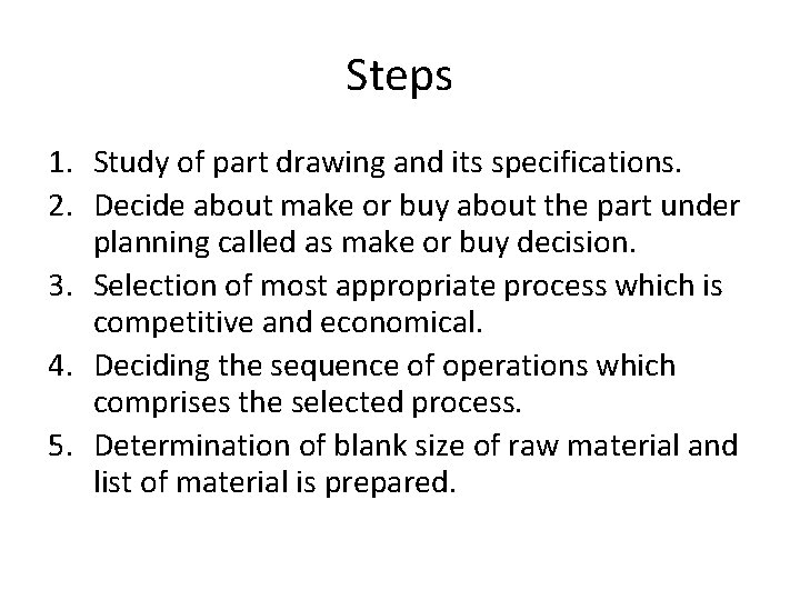 Steps 1. Study of part drawing and its specifications. 2. Decide about make or