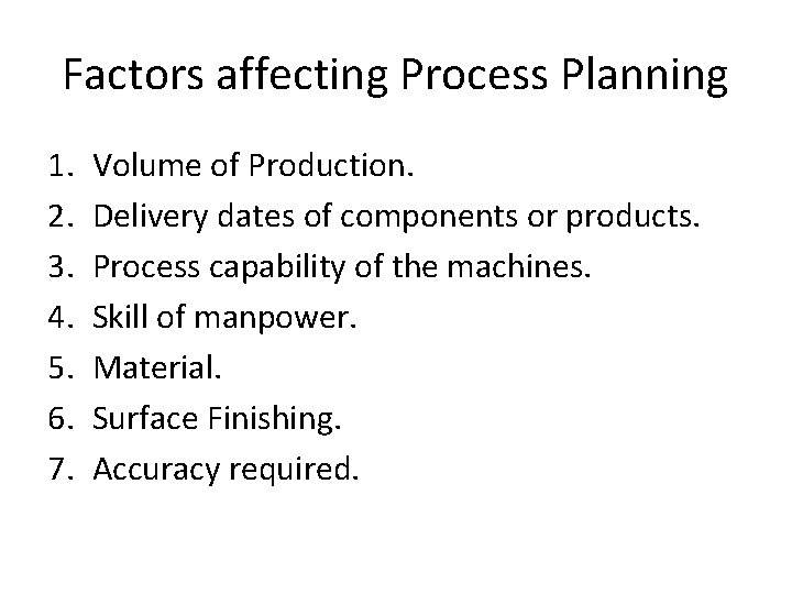 Factors affecting Process Planning 1. 2. 3. 4. 5. 6. 7. Volume of Production.