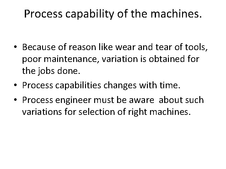 Process capability of the machines. • Because of reason like wear and tear of