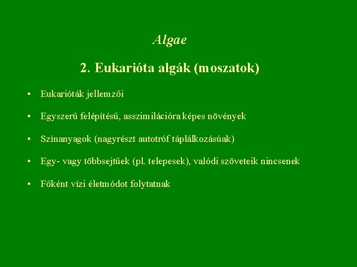 Algae 2. Eukarióta algák (moszatok) • Eukarióták jellemzői • Egyszerű felépítésű, asszimilációra képes növények